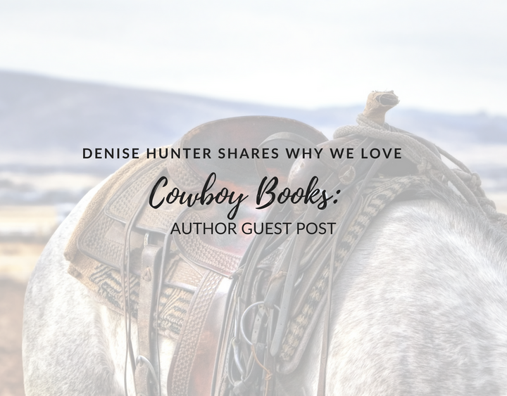 Denise Hunter Shares Why We Love Cowboy Books: Author Guest Post