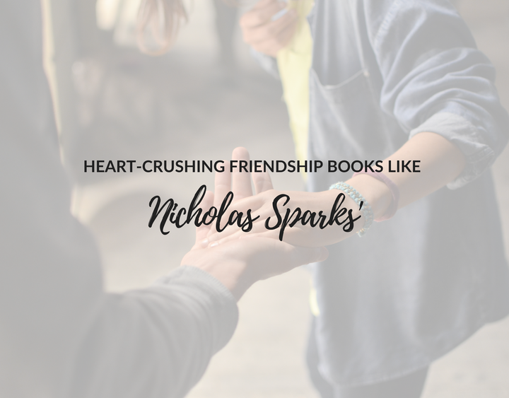 Heart-Crushing Friendship Books Like Nicholas Sparks'