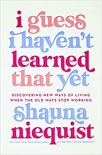 I Guess I Haven't Learned That Yet by Shauna Niequist