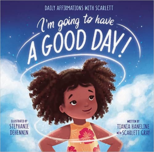 I’m Going to Have a Good Day! by Tiania Haneline and Scarlett Gray Smith