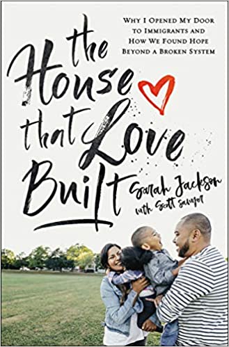The House That Love Built: Why I Opened My Door to Immigrants and How We Found Hope beyond a Broken System by Sarah Jackson