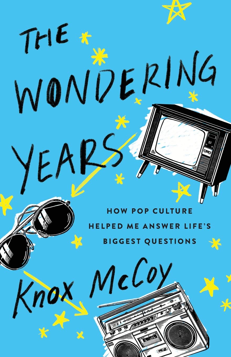 The Wondering Years: How Pop Culture Helped Me Answer Life’s Biggest Questions by Knox McCoy