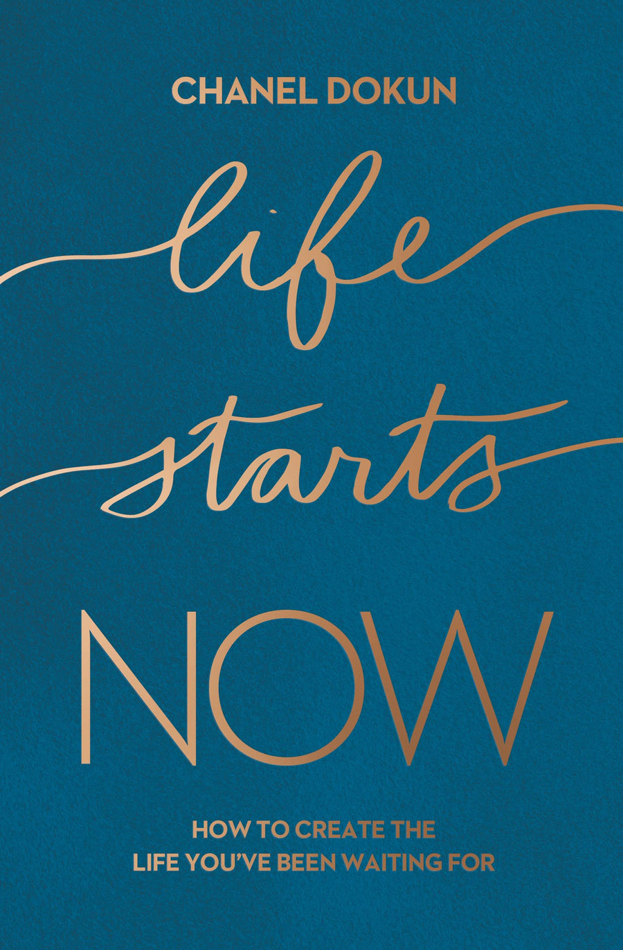 Life Starts Now: How to Create the Life You’ve Been Waiting For by Chanel Dokun