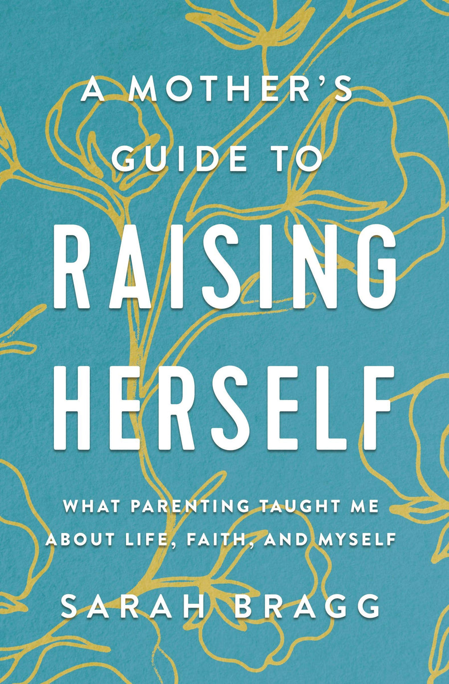 A Mother’s Guide to Raising Herself by Sara Bragg