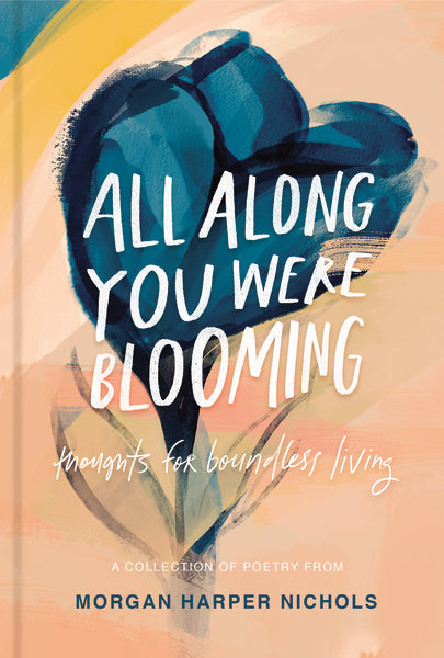 All Along Your Were Blooming by Morgan Harper Nichols