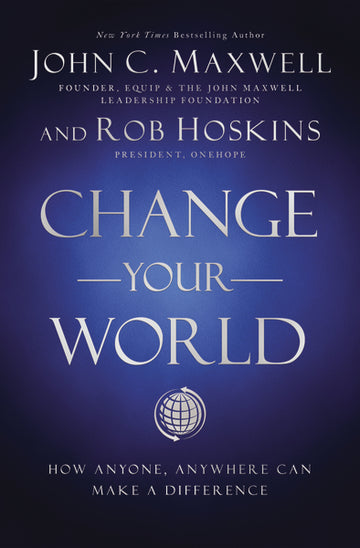 Change Your World by John C. Maxwell and Rob Hoskins