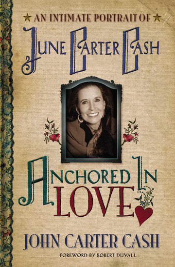 Anchored in Love: An Intimate Portrait of June Carter by John Carter Cash