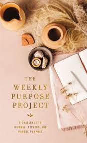 The Weekly Purpose Project: A Challenge to Journal, Reflect, and Pursue Purpose