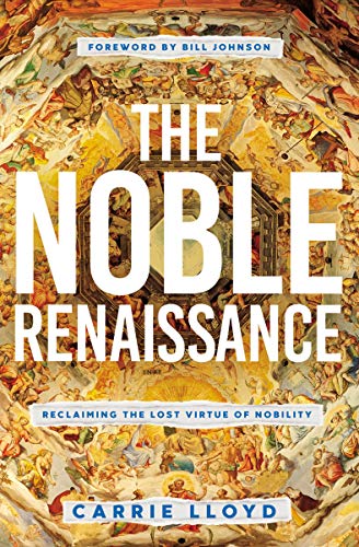 The Noble Renaissance: Reclaiming the Lost Virtue of Nobility by Carrie Lloyd