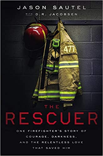 The Rescuer: One Firefighter’s Story of Courage, Darkness, and the Relentless Love That Saved Him