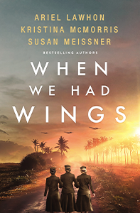 When We Had Wings: A Story of the Angels of Bataan by Ariel Lawhon, Kristina McMorris, and Susan Meissner